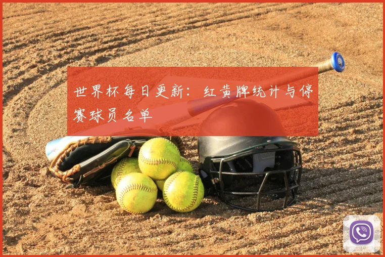 世界杯每日更新:红黄牌统计与停赛球员名单