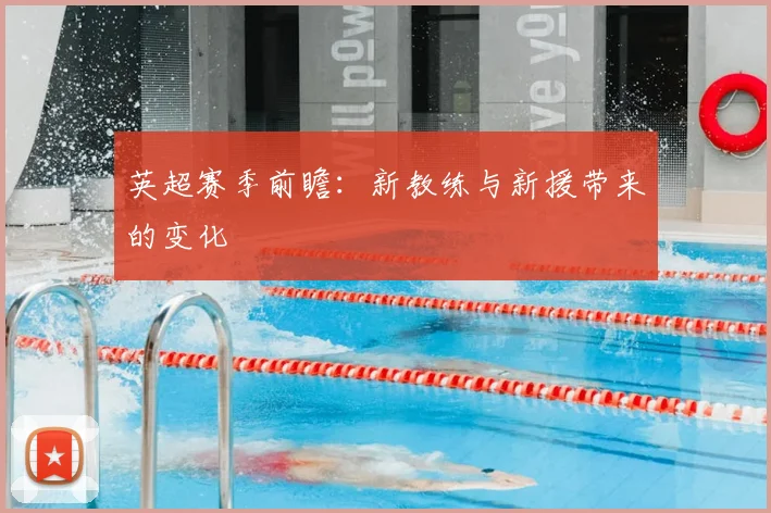 英超赛季前瞻：新教练与新援带来的变化