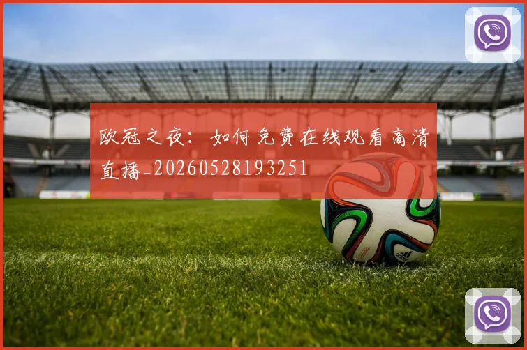 欧冠之夜:如何免费在线观看高清直播_20260528193251