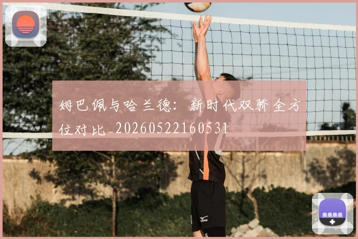 姆巴佩与哈兰德：新时代双骄全方位对比_20260522160531